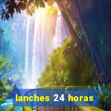 lanches 24 horas